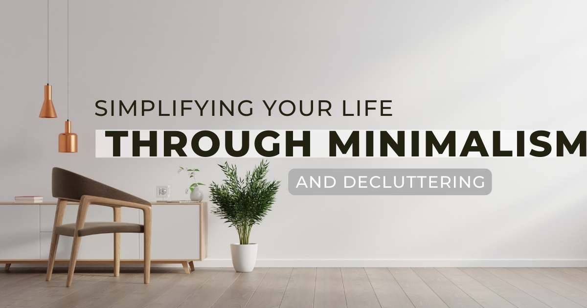 Simplifying Your Life Through Minimalism and Decluttering